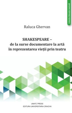 Shakespeare – de la surse documentare la artă în reprezentarea vieții prin teatru