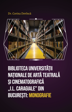Biblioteca Universității Naționale de Artă Teatrală și Cinematografică „I. L. Caragiale“ din București: monografie